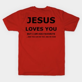 Jesus Loves You, but I am his favorite T-Shirt